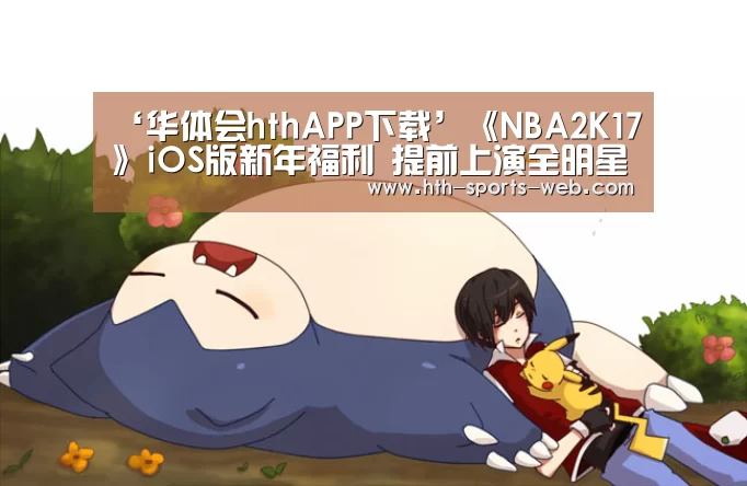 ‘华体会hthAPP下载’《NBA2K17》iOS版新年福利 提前上演全明星对决(图1) 华体会hth官网