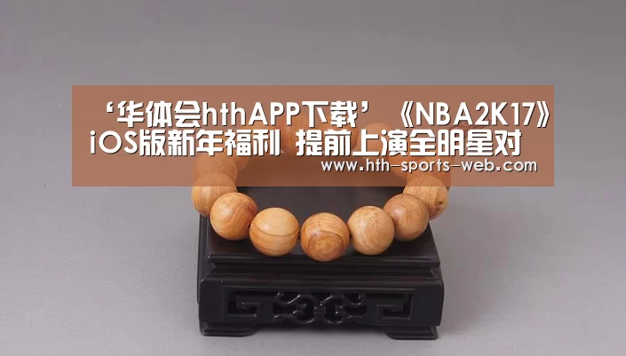 ‘华体会hthAPP下载’《NBA2K17》iOS版新年福利 提前上演全明星对决(图3) 华体会hth官网